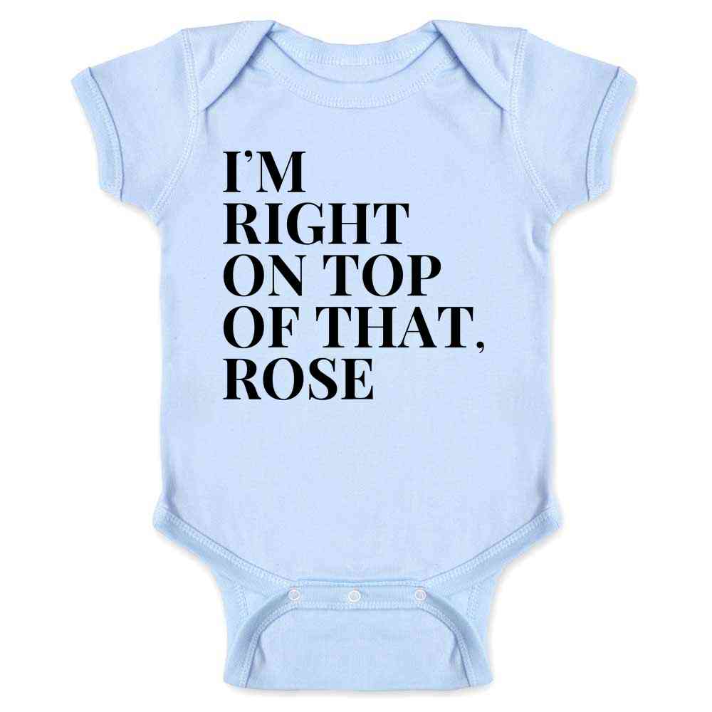 Im Right On Top of That Rose Funny 90s Quote Baby Bodysuit