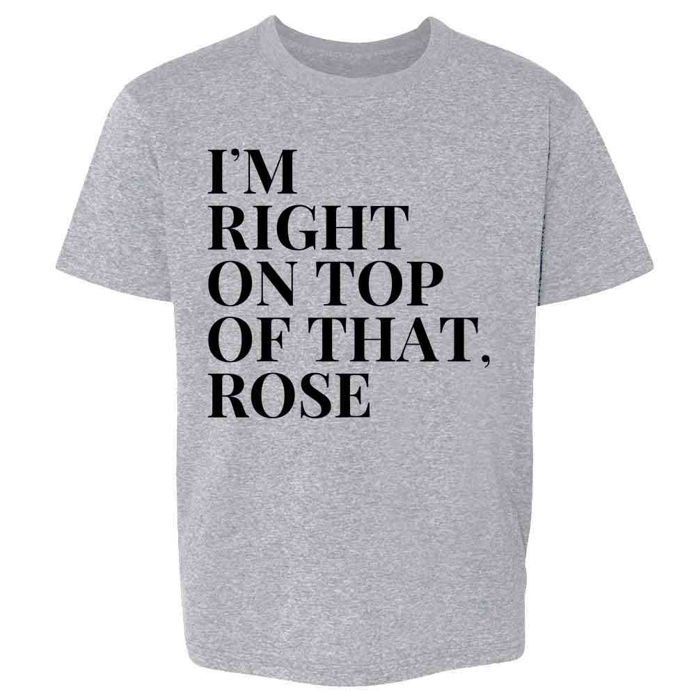 Im Right On Top of That Rose Funny 90s Quote Kids & Youth Tee