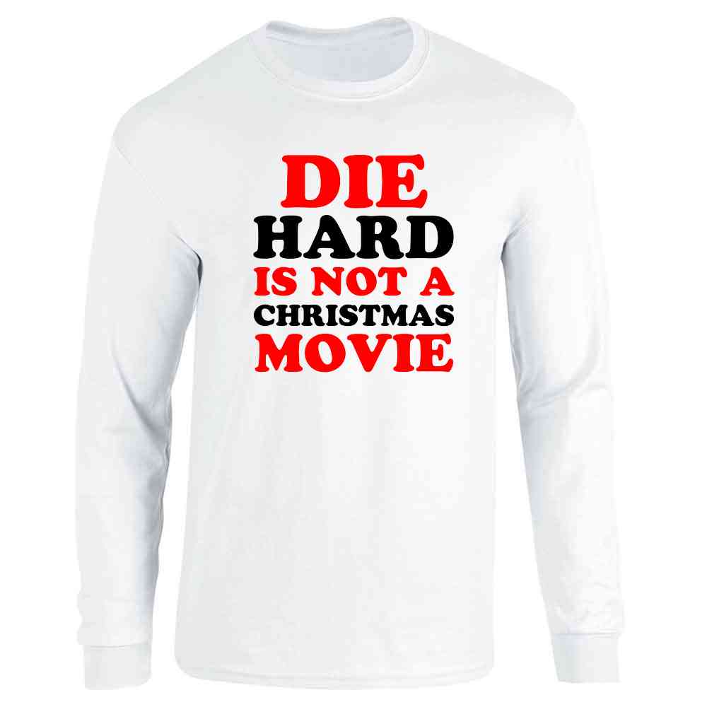 Die Hard Is Not A Christmas Movie Funny Long Sleeve