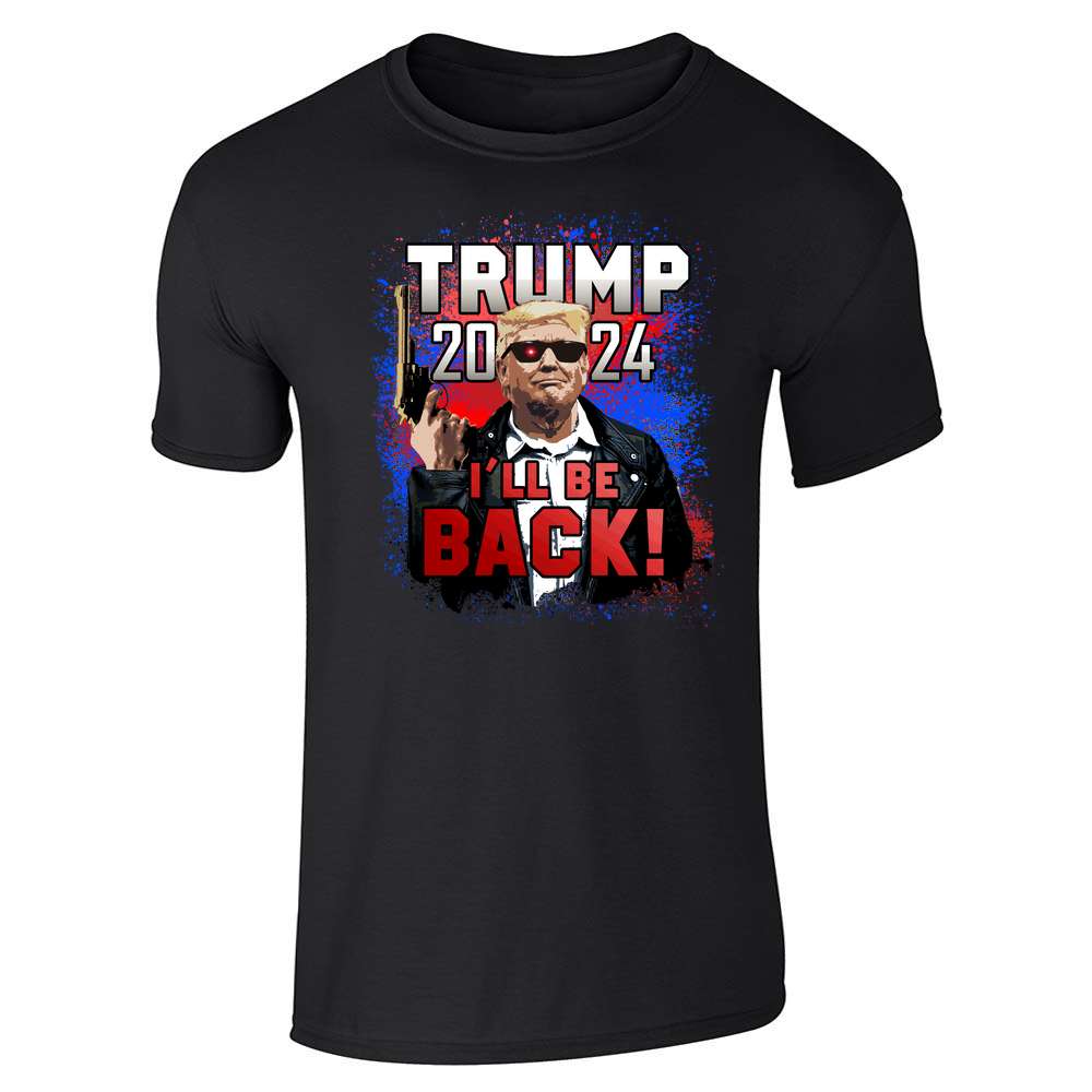 Donald Trump 2024 I&apos;ll Be Back President MAGA Unisex Tee