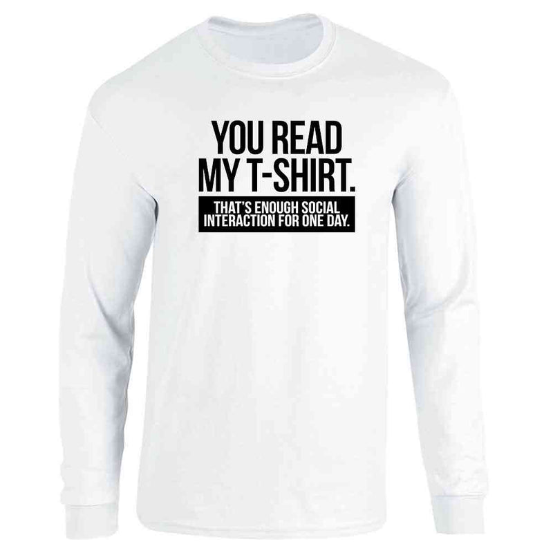 You Read My T-Shirt. Enough Social Interaction  Long Sleeve