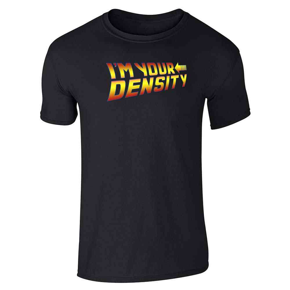 Im Your Density Quote Funny Time Travel  Unisex Tee
