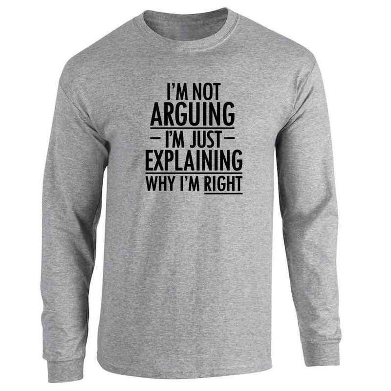 Im Not Arguing Im Just Explaining Why Im Right Long Sleeve