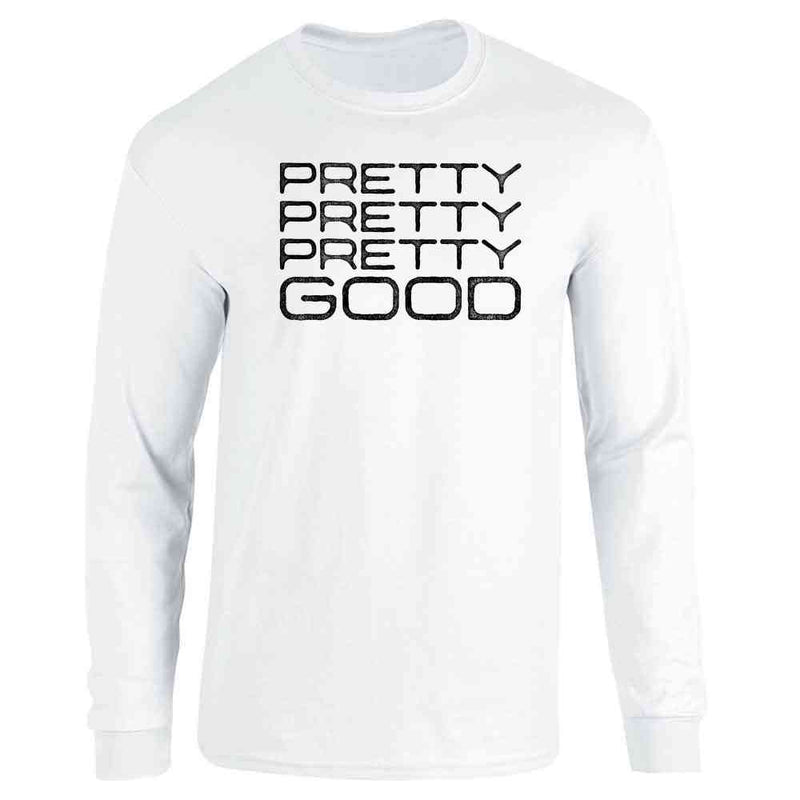Pretty Pretty Pretty Good Funny Quote  Long Sleeve