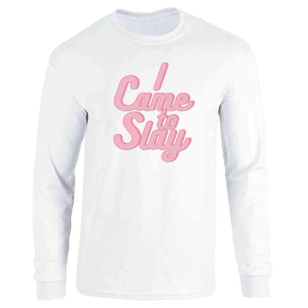 I Came To Slay Quote All Day Yass Queen Long Sleeve