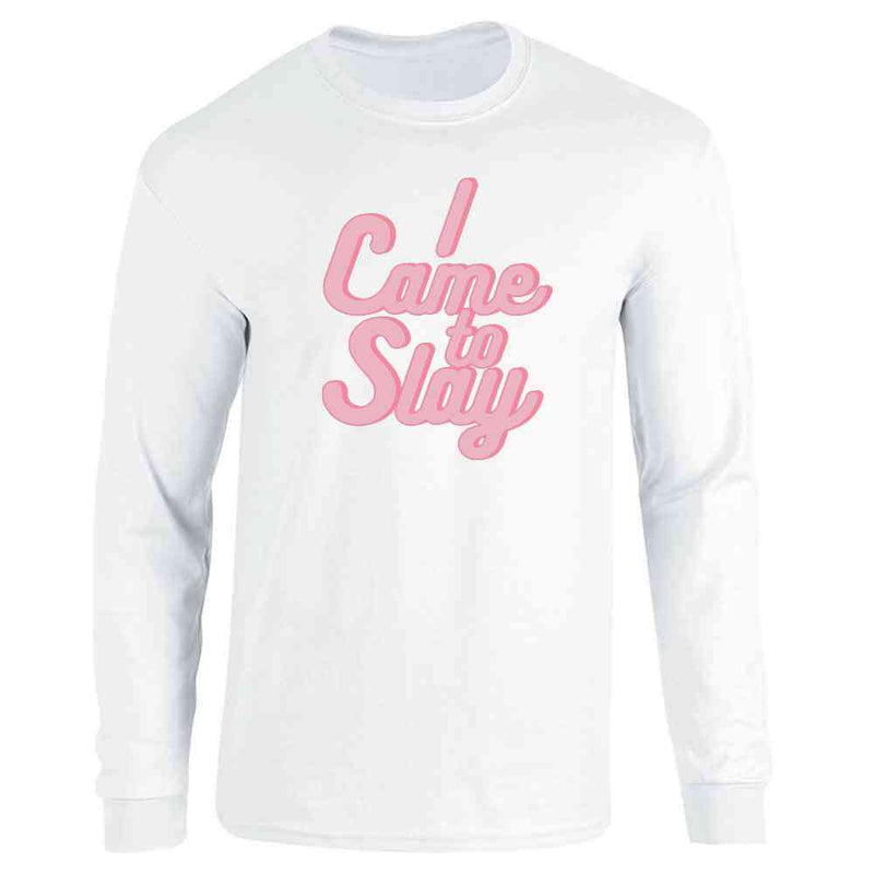 I Came To Slay Quote All Day Yass Queen Long Sleeve