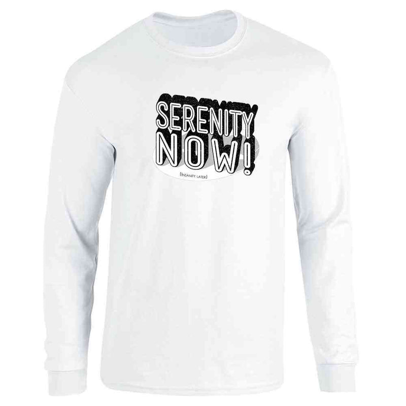 Serenity Now! (Insanity Later) Long Sleeve