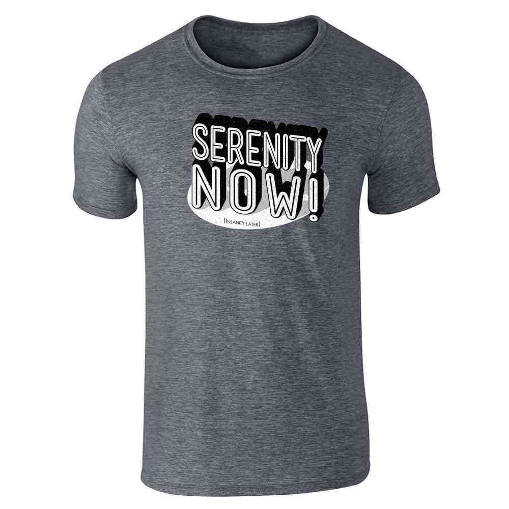 Serenity Now! (Insanity Later) Unisex Tee