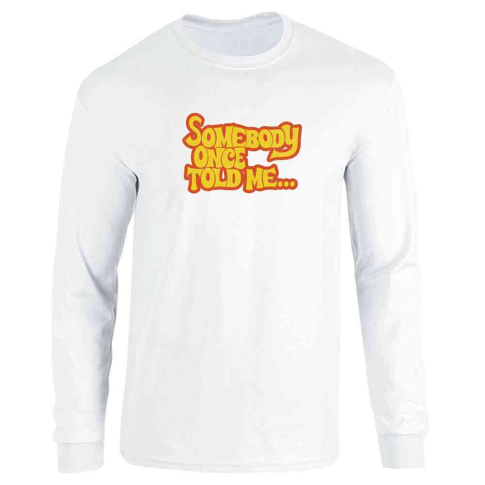 Somebody Once Told Me... Funny Meme Song Lyrics Long Sleeve