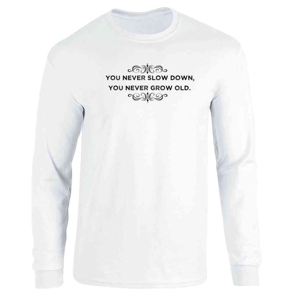 You Never Slow Down You Never Grow Old Long Sleeve