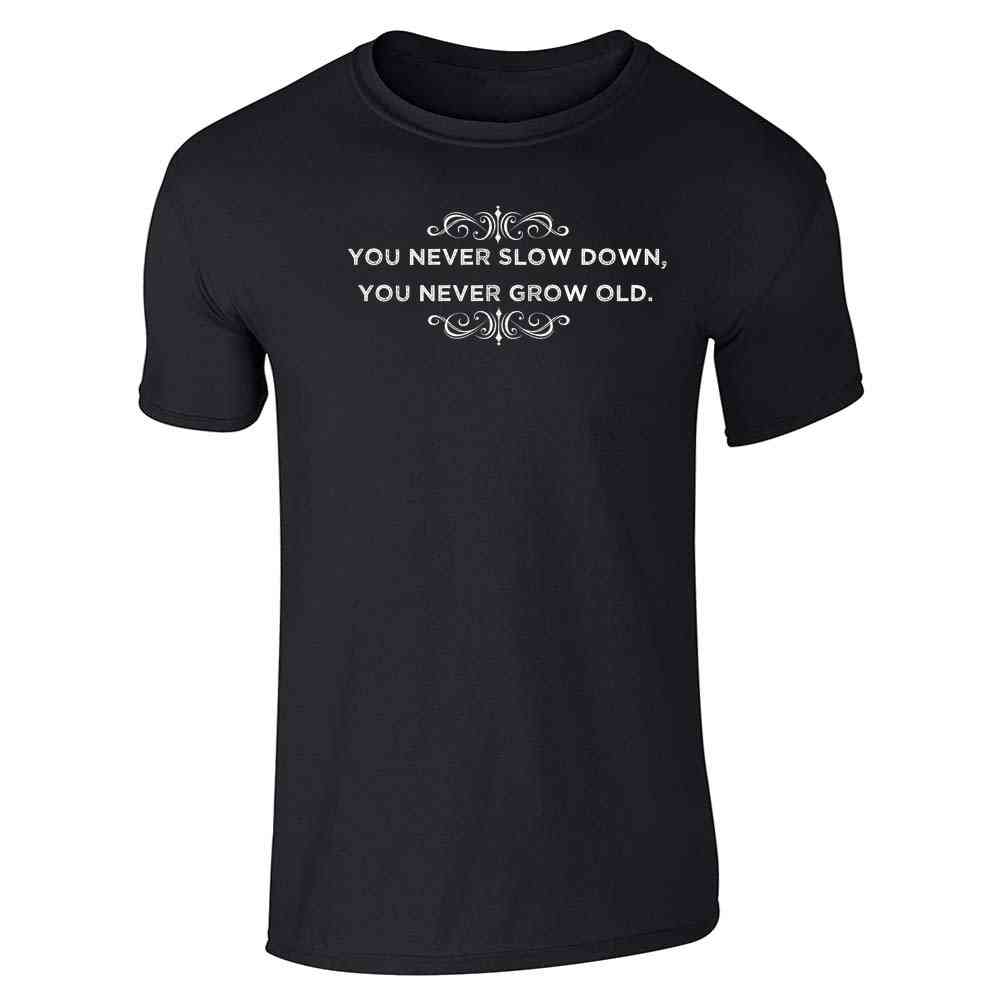 You Never Slow Down You Never Grow Old Unisex Tee