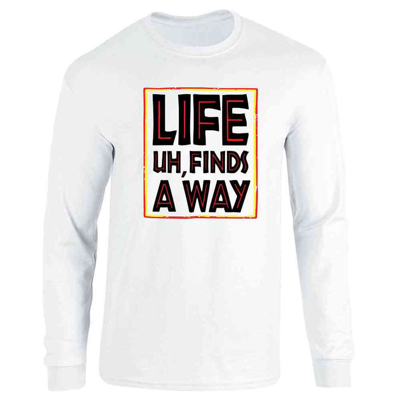 Life Uh Finds A Way Quote Funny Sarcastic Memes Long Sleeve