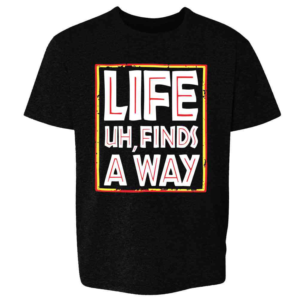 Life Uh Finds A Way Quote Funny Sarcastic Memes Kids & Youth Tee