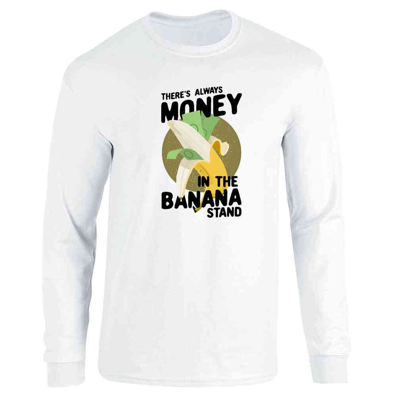 Theres Always Money In The Banana Stand Long Sleeve