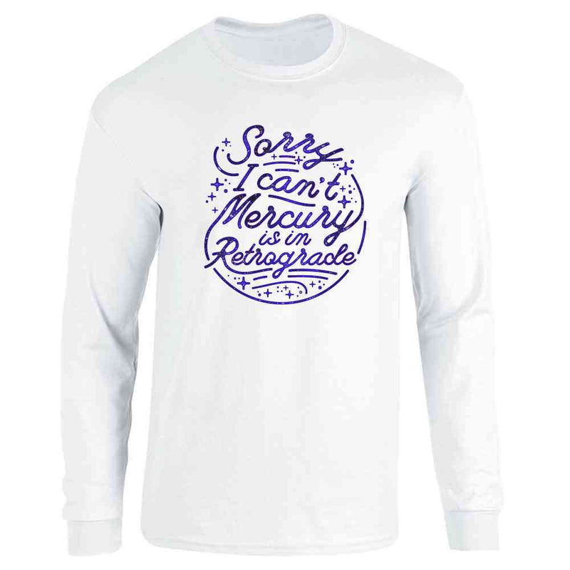 Sorry I Cant Mercury is In Retrograde Funny Astrology Horoscope Long Sleeve