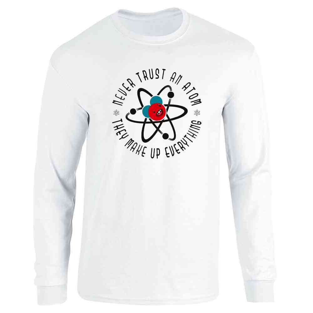 Never Trust an Atom They Make Up Everything Funny Long Sleeve