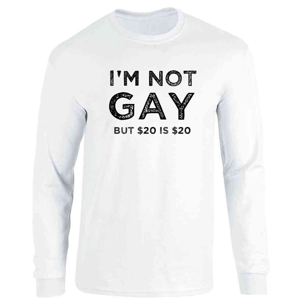 Im Not Gay But $20 is $20 Funny Offensive  Long Sleeve