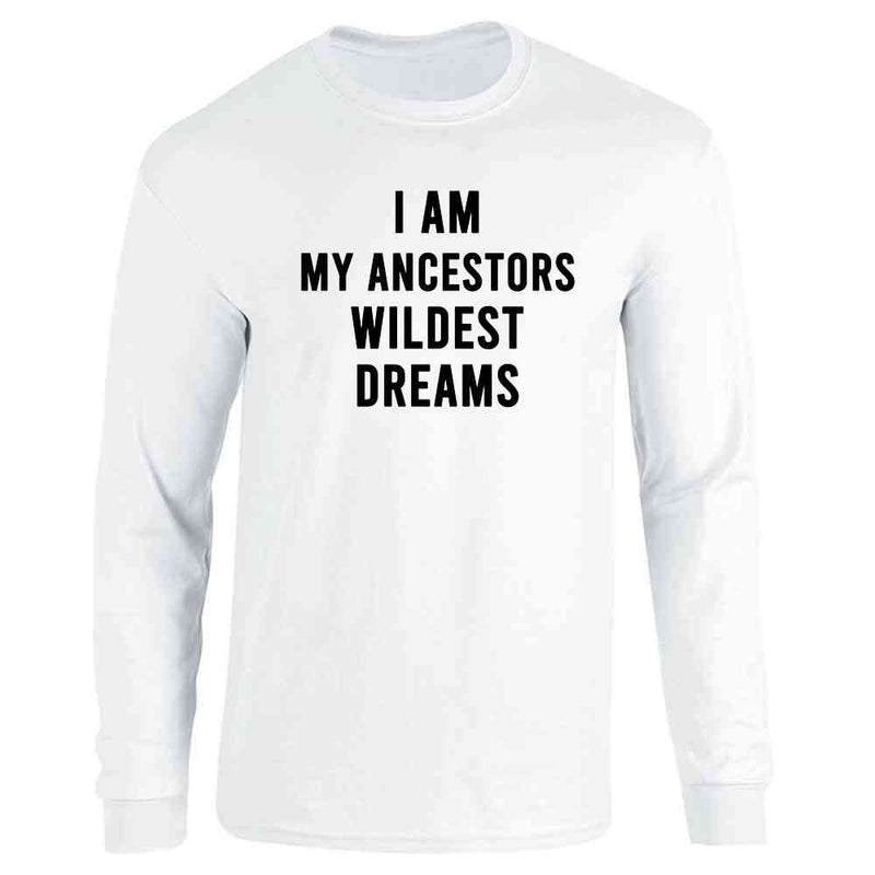 I Am My Ancestors Wildest Dreams Quote  Long Sleeve