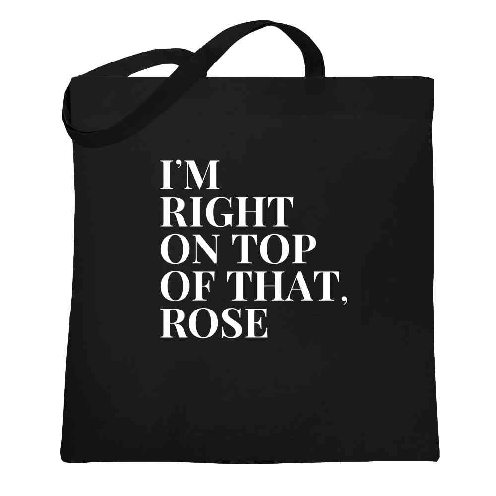 Im Right On Top of That Rose Funny 90s Quote Tote Bag