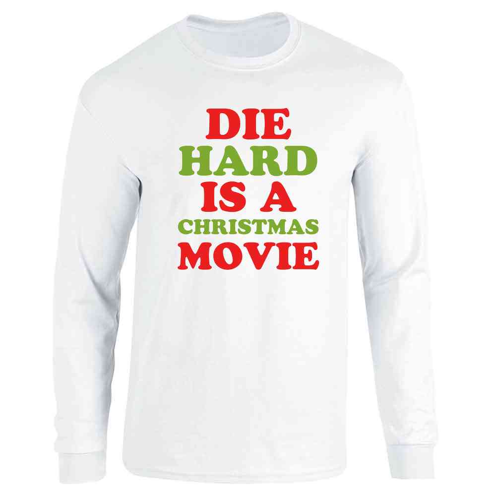 Die Hard Is A Christmas Movie Funny Text Long Sleeve