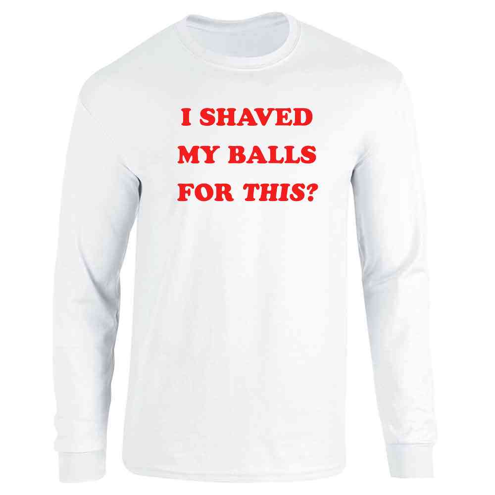 I Shaved My Balls For This Funny Retro Sarcastic Long Sleeve
