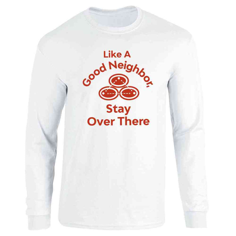 Like A Good Neighbor Stay Over There Funny   Long Sleeve