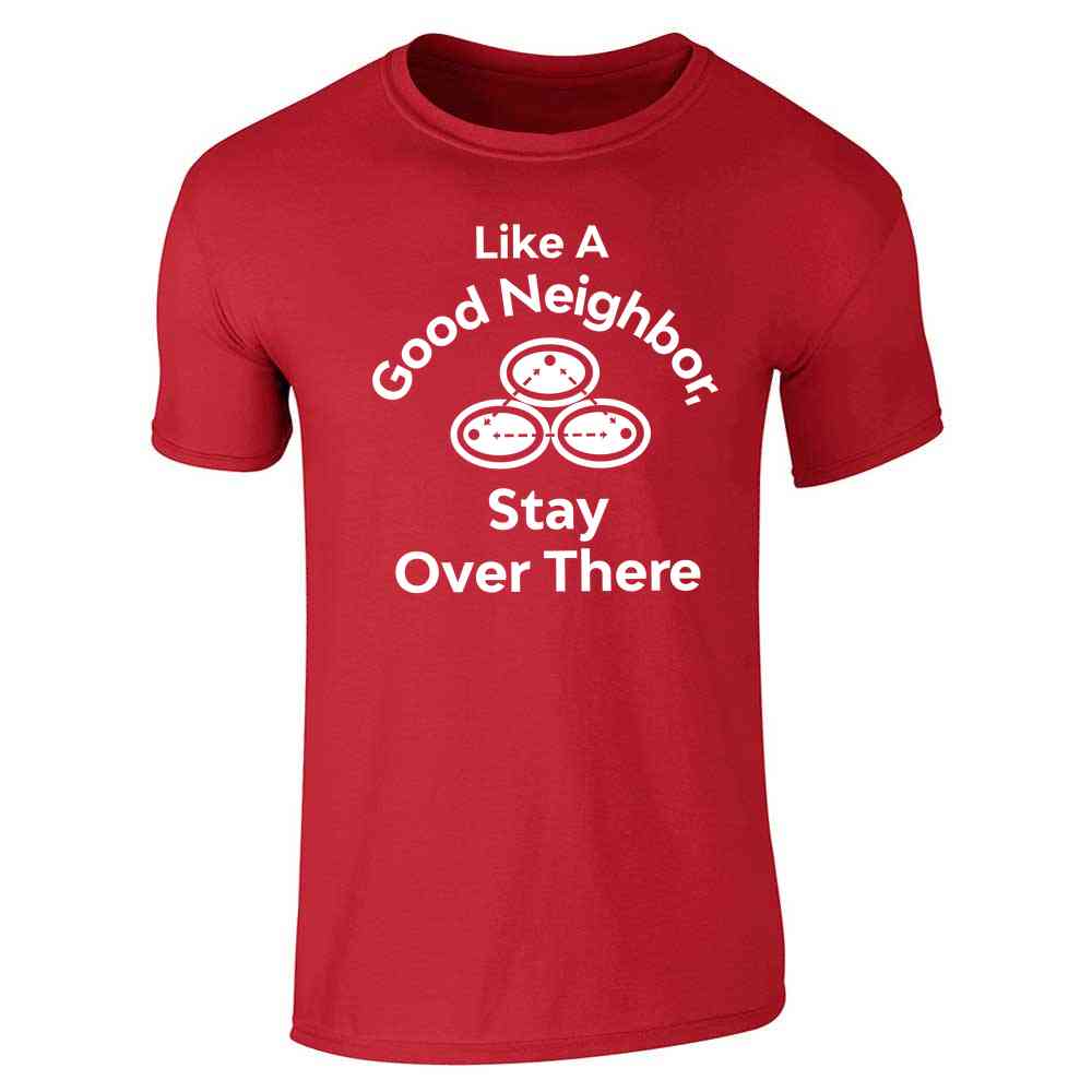 Like A Good Neighbor Stay Over There Funny   Unisex Tee