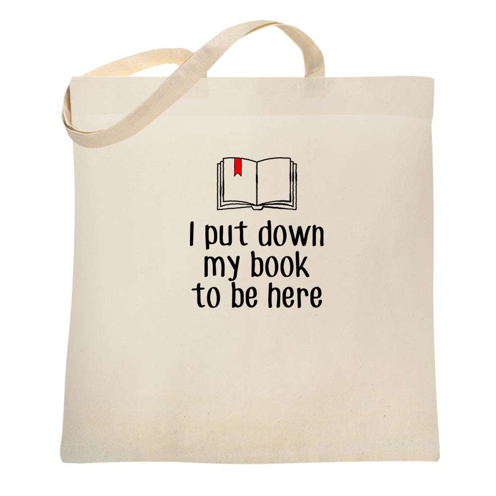 I Put Down My Book To be Here Reading Reader Funny Tote Bag