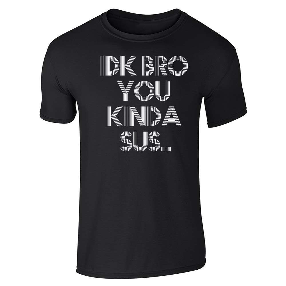 IDK Bro You Kinda Sus Funny Gamer Meme Unisex Tee