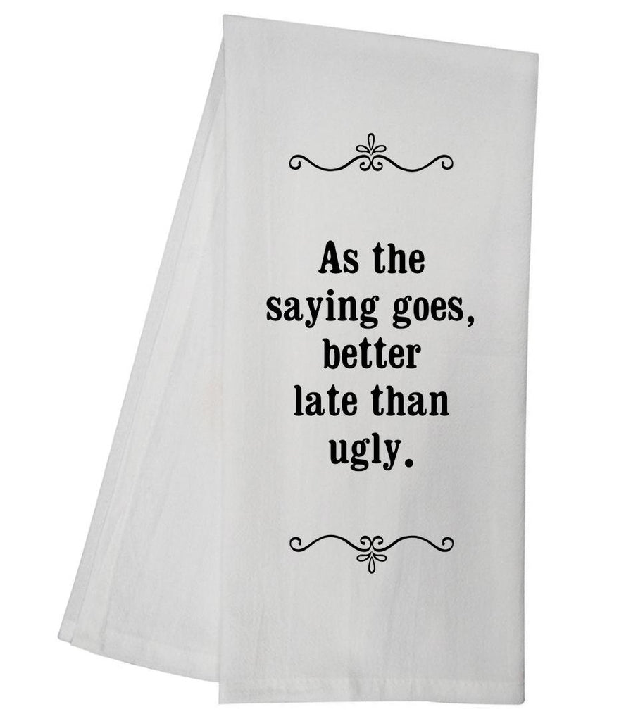 Late Than Ugly Tea Towel GGTT139 / SFT0074