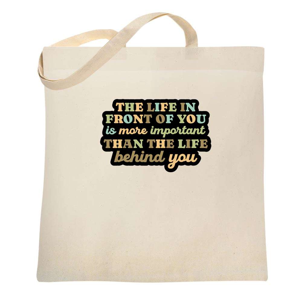 The Life In Front Of You Is More Important Tote Bag