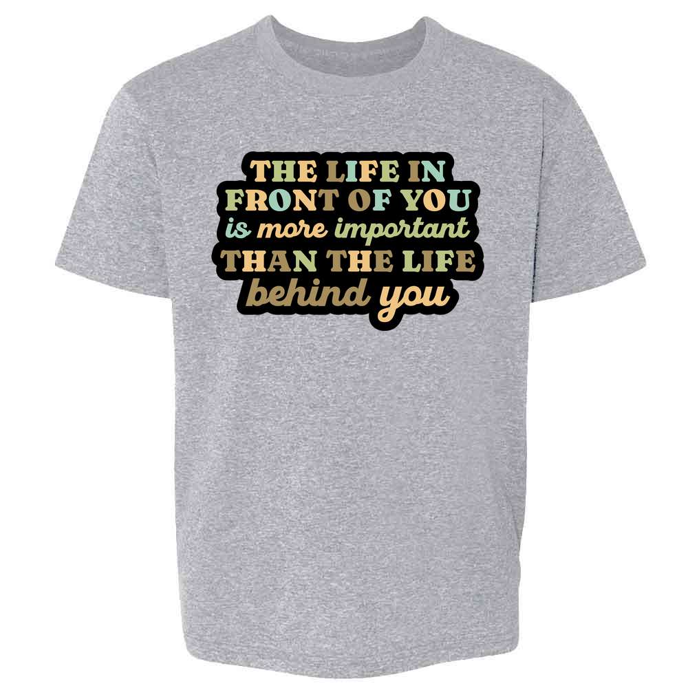 The Life In Front Of You Is More Important Kids & Youth Tee