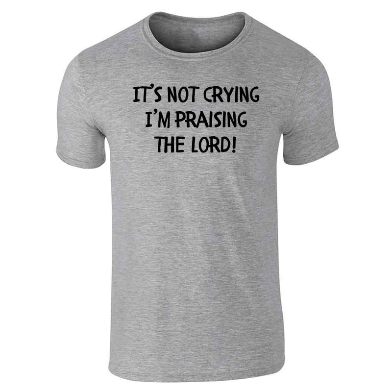 Its Not Crying Im Praising The Lord Unisex Tee