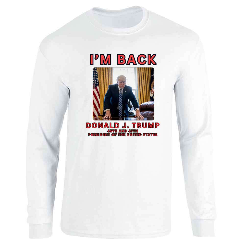 Donald Trump 47th President Im Back Long Sleeve