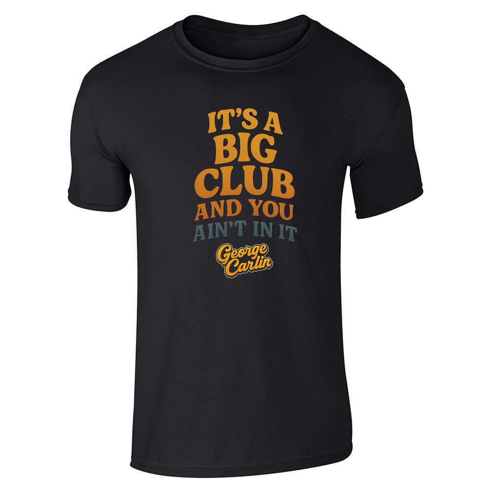 George Carlin Its A Big Club And You Aint In It Unisex Tee
