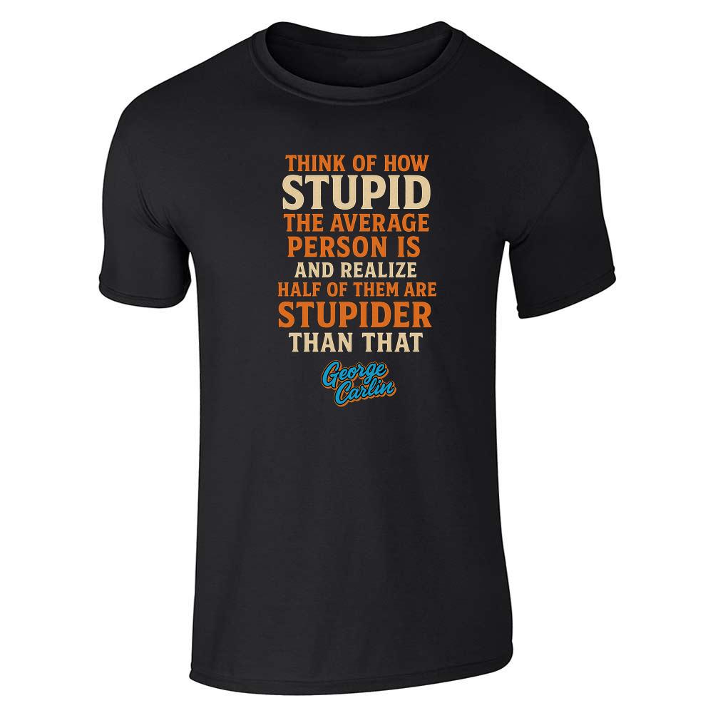 George Carlin Think Of How Stupid  Unisex Tee