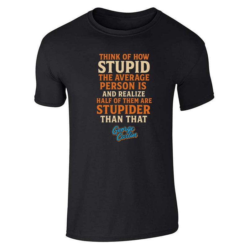 George Carlin Think Of How Stupid  Unisex Tee