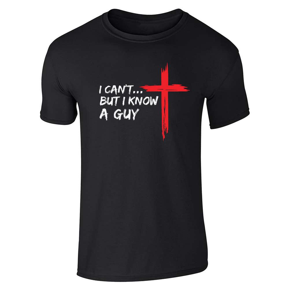 I Cant But i Know A Guy Cross Religious  Unisex Tee
