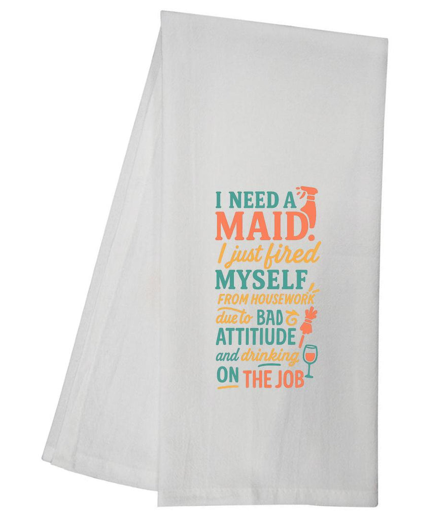 I Need A Maid I Just Fired Myself From Housework  Tea Towel GGTT80_style / GGTT1645