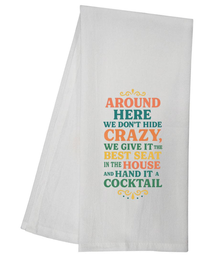 Around Here We Dont Hide Crazy We Give It The Best Tea Towel GGTT1648 / GGTT125