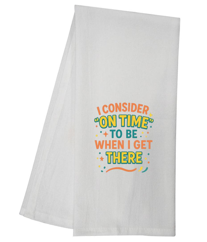 I Consider On Time To Be When I Get There Tea Towel GGTT1663 / GGTT307