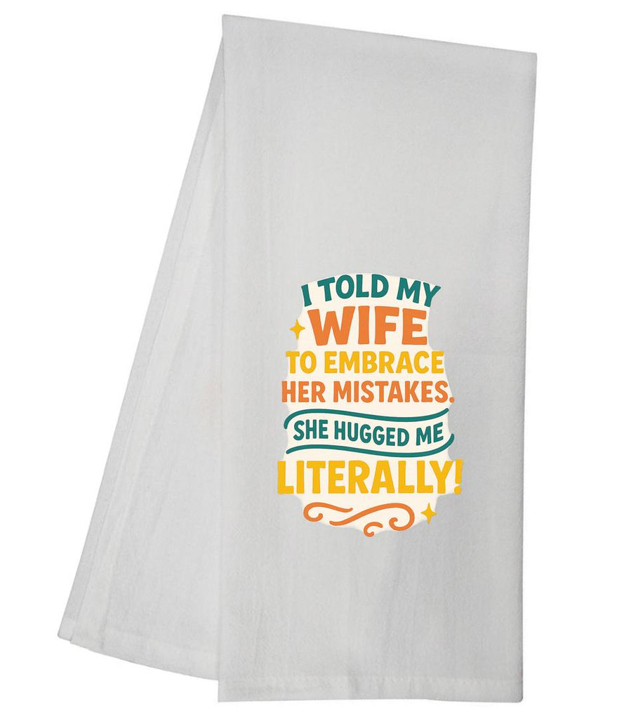 I Told My Wife To Embrace Her Mistakes She Hugged  Tea Towel GGTT1665 / GGTT316_syle