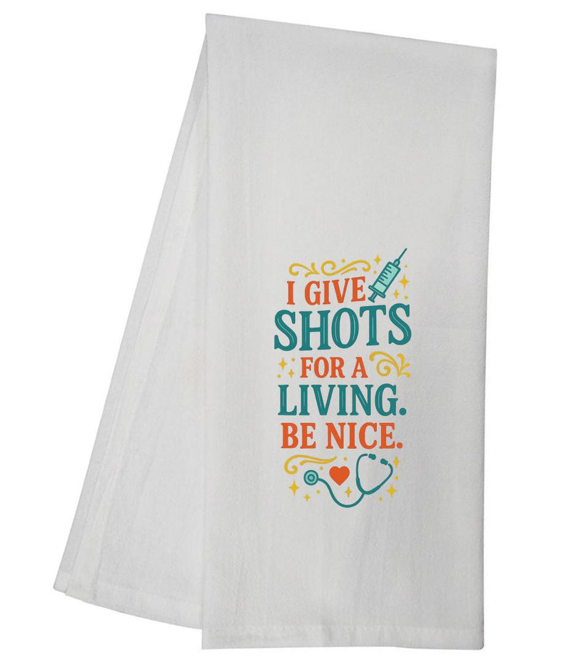 I Give Shots For A Living Be Nice Nurse  Tea Towel GGTT1576
